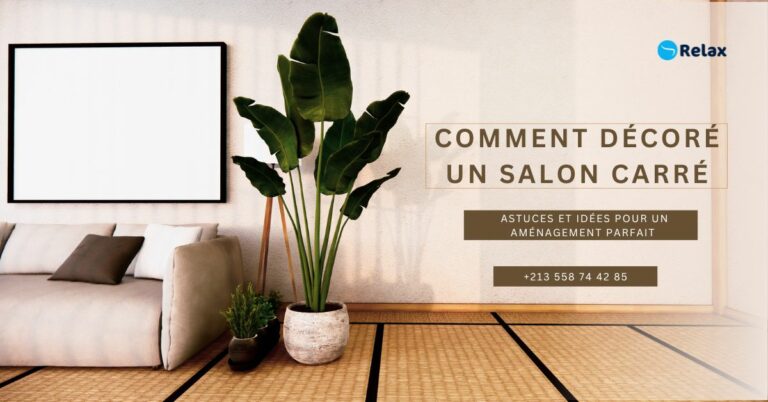 Comment Décorer un Salon Carré en Algérie : Astuces et Idées pour un Aménagement Parfait